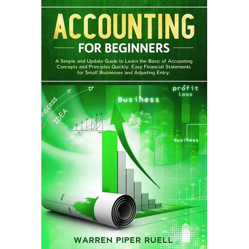 Accounting for Beginners: A Simple and Updated Guide to Learning Basic Accounting Concepts and Principles Quickly and Easily, Including Financia - Paperback
