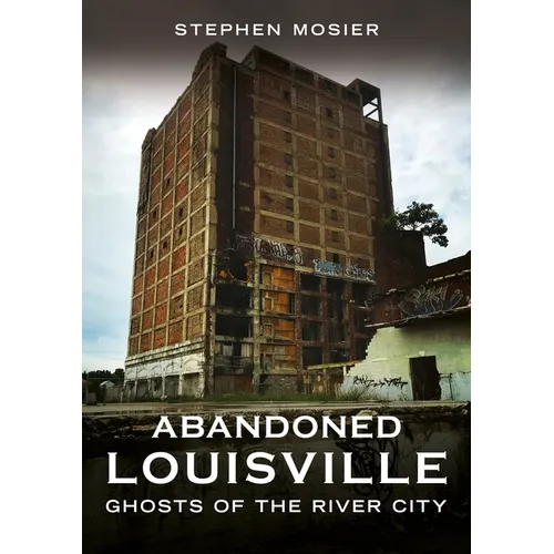 Abandoned Louisville: Ghosts of the River City