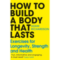 How to Build a Body That Lasts: Exercises for Longevity, Strength and Health