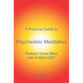 A Practical Guide to Psychedelic Meditation: Radiant Great Bliss With 5-MeO-DMT