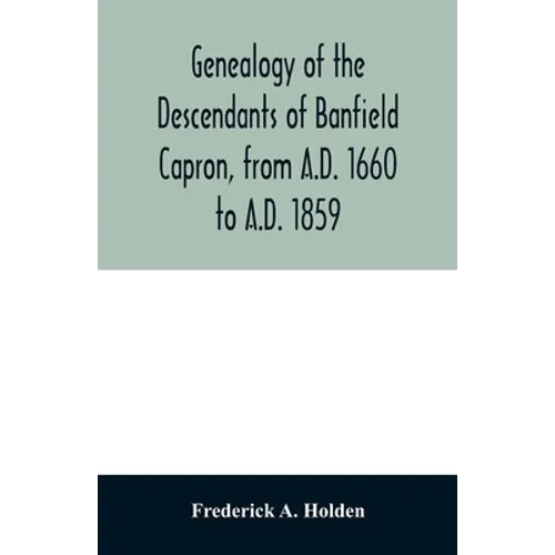 Genealogy of the descendants of Banfield Capron, from A.D. 1660 to A.D. 1859