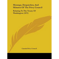 Message, Despatches, And Minutes Of The Privy Council: Relating To The Treaty Of Washington (1872)
