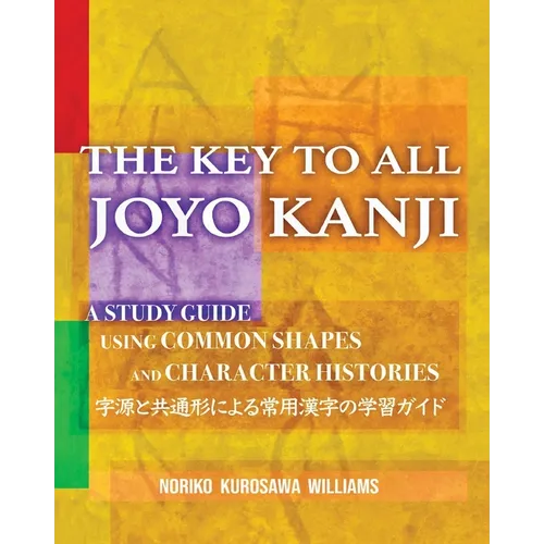 The Key to All Joyo Kanji: A Study Guide Using Common Shapes and Character Histories 共通形と字源によ&