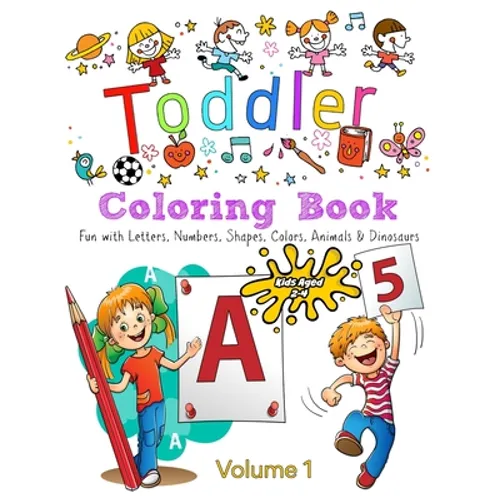 Toddler Coloring Book - Volume 1: Kids Ages 2-4: Fun with Letters, Numbers, Colors, Shapes, Animals & Dinosaurs