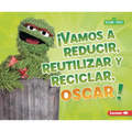 ¡Vamos a Reducir, Reutilizar Y Reciclar, Oscar! (Reduce, Reuse, and Recycle, Oscar!)