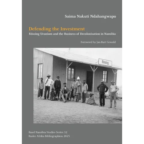 Defending the Investment: Rössing Uranium and the Business of Decolonisation in Namibia