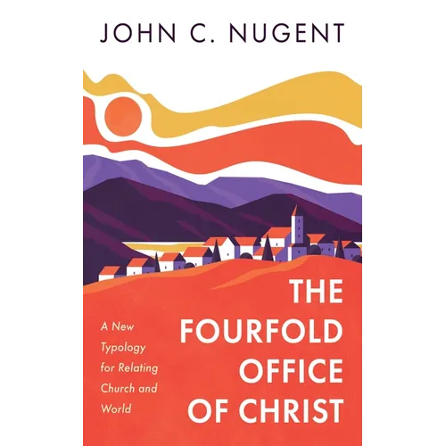 The Fourfold Office of Christ: A New Typology for Relating Church and World