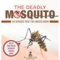The Deadly Mosquito: The Diseases These Tiny Insects Carry - Health Book for Kids Children's Diseases Books