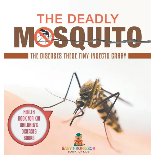The Deadly Mosquito: The Diseases These Tiny Insects Carry - Health Book for Kids Children's Diseases Books