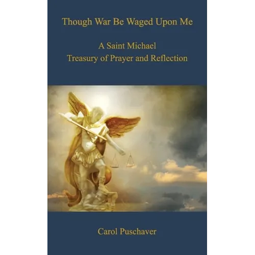 Though War Be Waged Upon Me: A Saint Michael Treasury of Prayer and Reflection