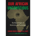Our African Unconscious: The Black Origins of Mysticism and Psychology