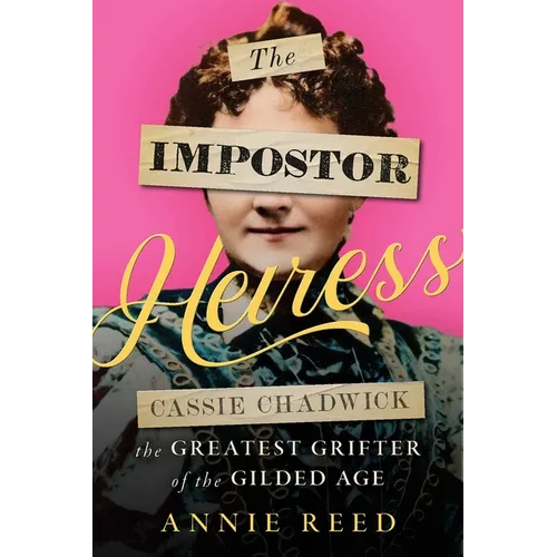 The Impostor Heiress: Cassie Chadwick, the Greatest Grifter of the Gilded Age