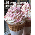 50 French Ice Cream Recipes for Home