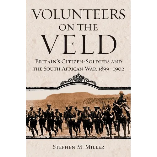 Volunteers on the Veld: Britain's Citizen-Soldiers and the South African War, 1899-1902 Volume 12