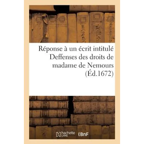 Réponse À Un Écrit Intitulé Deffenses Des Droits de Madame de Nemours: Pour Les Souverainetez de Neuf-Chastel Et de Vallengrin