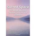 Sacred Space 52-Week Mental Health Journal for Women: Create Daily Calm, Build Self-Worth, and Embrace Wellness with a Gentle Guided Journal for Refle