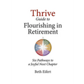 Thrive Guide to Flourishing in Retirement: Six Pathways to a Joyful Next Chapter