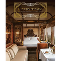 Luxury Trains: Splendour, Elegance & Extravagance
