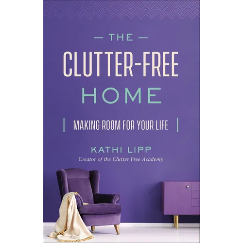 The Clutter-Free Home: Making Room for Your Life