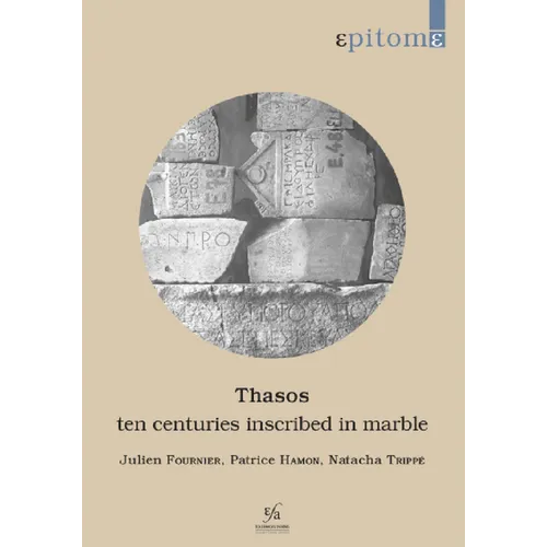 Thasos: Ten Centuries Inscribed in Marble: A Brief History on the Basis of Inscriptions