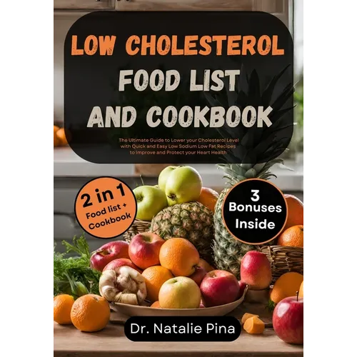Low Cholesterol Food List and Cookbook: The Ultimate Guide to Lower your Cholesterol Level with Quick and Easy Low Sodium Low Fat Recipes to Improve a