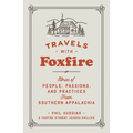 Travels with Foxfire: Stories of People, Passions, and Practices from Southern Appalachia