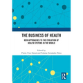 The Business of Health: New Approaches to the Evolution of Health Systems in the World