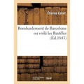 Bombardement de Barcelone Ou Voilà Les Bastilles: Histoire de l'Insurrection Et Du Bombardement, Documents Historiques, Opinion Des Journaux