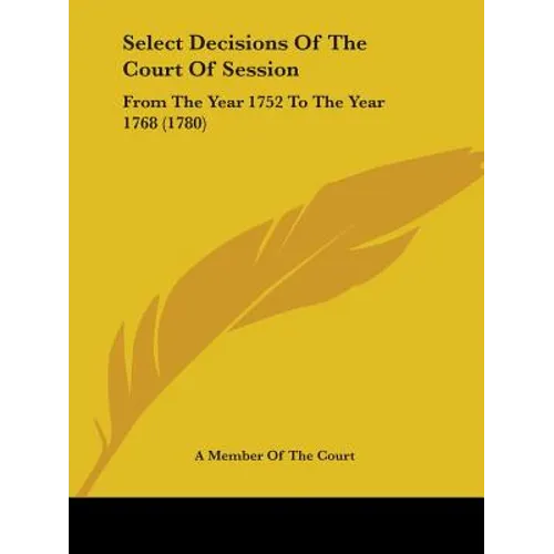 Select Decisions Of The Court Of Session: From The Year 1752 To The Year 1768 (1780)