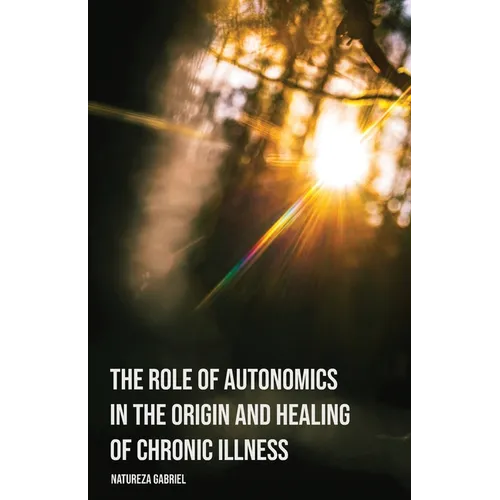 The Role of Autonomics in the Origin and Healing of Chronic Illness