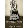 Inheriting Our Names: an Imagined True Memoir of Spain's Pact of Forgetting