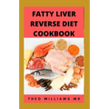 Fatty Liver Reverse Diet Cookbook: The Complete Guide To Reverse And Prevent Fatty Liver, Lose Weight Faster And Stay Healthy