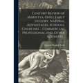 Century Review of Marietta, Ohio. Early History, Natural Advantages, Schools, Churches ... Commercial, Professional and Other Interests ..