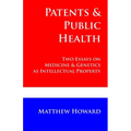 Patents and Public Health: Two Essays on Medicine & Genetics as Intellectual Property