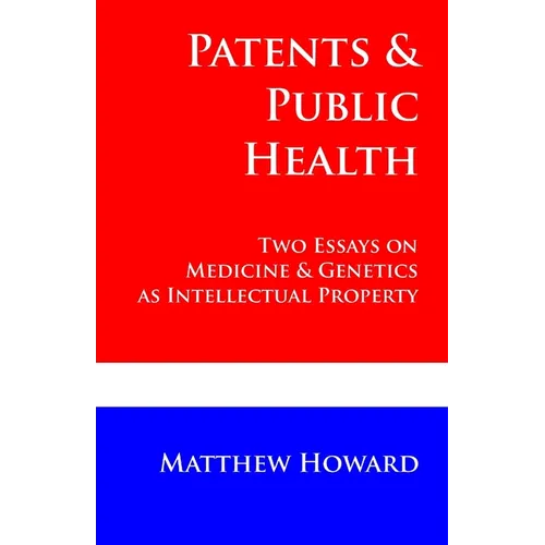 Patents and Public Health: Two Essays on Medicine & Genetics as Intellectual Property