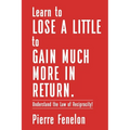 Learn to Lose A LITTLE to GAIN MUCH MORE IN RETURN: Understand the Law of Reciprocity!