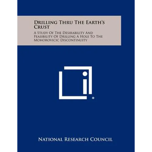 Drilling Thru The Earth's Crust: A Study Of The Desirability And Feasibility Of Drilling A Hole To The Mohorovicic Discontinuity