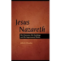 Jesus of Nazareth: His Character, Teaching and Supernatural Works