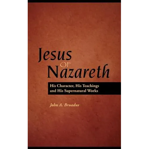 Jesus of Nazareth: His Character, Teaching and Supernatural Works