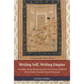 Writing Self, Writing Empire: Chandar Bhan Brahman and the Cultural World of the Indo-Persian State Secretary