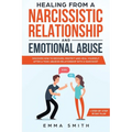 Healing from A Narcissistic Relationship and Emotional Abuse: Discover How to Recover, Protect and Heal Yourself after a Toxic Abusive Relationship wi