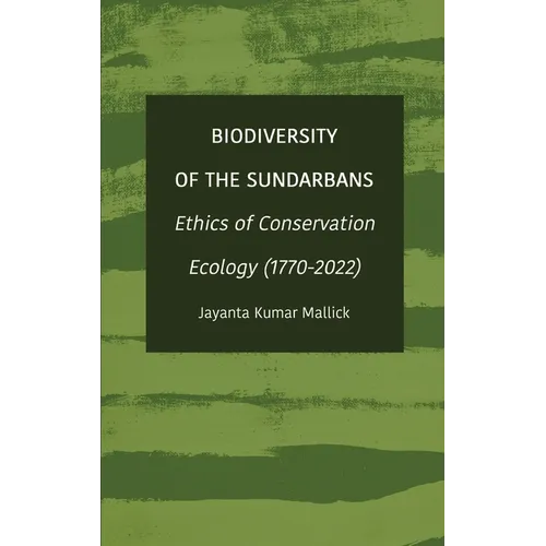 Biodiversity of the Sundarbans: Ethics of Conservation Ecology (1770-2022)