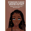 Affirmations to Boost Confidence in African American Teen Girls: Uplifting and Positive Mantras for Black Female Teens