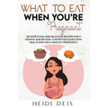 What to Eat When You're Pregnant: 100 Nutritious and Delicious Recipes for 9 Months and Beyond. a Nutrition Guide with Meal Plans for a Healthy Pregna