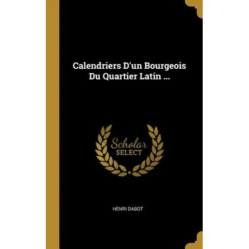 Calendriers D'un Bourgeois Du Quartier Latin ...