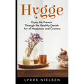 Hygge: Enjoy the Present Through the Healthy Danish Art of Happiness and Coziness
