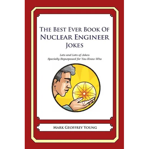 The Best Ever Book of Nuclear Engineer Jokes: Lots and Lots of Jokes Specially Repurposed for You-Know-Who
