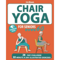 Chair Yoga for Seniors Over 60: The Ultimate Guide to Achieve Better Balance, Heart Health, and Lose Weight with Daily Quick Poses
