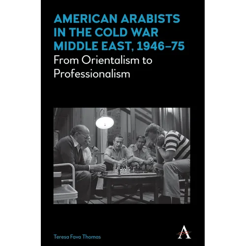 American Arabists in the Cold War Middle East, 1946-75: From Orientalism to Professionalism