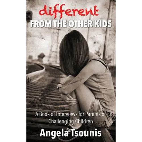 Different From The Other Kids: A Book of Interviews for Parents of Challenging Children